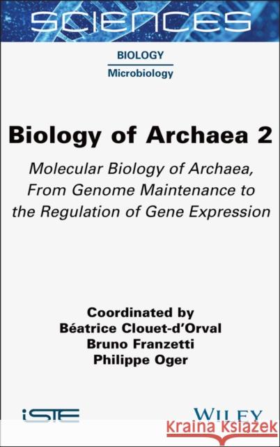 Biology of Archea, Volume 2: Molecular Biology of Archaea, from Genome Maintenance to the Regulation of Gene Expression B?atrice Clouet-d'Orval Bruno Franzetti Philippe Oger 9781789451696 Wiley-Iste - książka