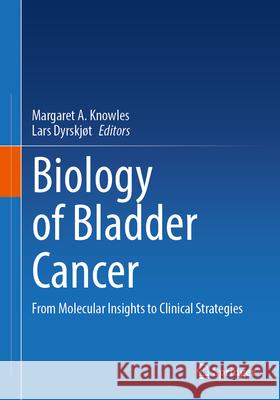 Biology of Bladder Cancer: From Molecular Insights to Clinical Strategies Margaret A. Knowles Lars Dyrskj?t 9783031685040 Springer - książka