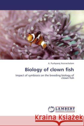 Biology of clown fish : Impact of symbiosis on the breeding biology of clown fish Arunachalam, A. Pushparaj 9783846557914 LAP Lambert Academic Publishing - książka