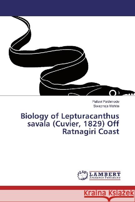 Biology of Lepturacanthus savala (Cuvier, 1829) Off Ratnagiri Coast Pakhmode, Pallavi; Mohite, Swapnaja 9783659913990 LAP Lambert Academic Publishing - książka