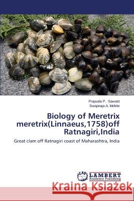 Biology of Meretrix meretrix(Linnaeus,1758)off Ratnagiri, India Sawant Prajwala P, Mohite Swapnaja a 9783659508967 LAP Lambert Academic Publishing - książka