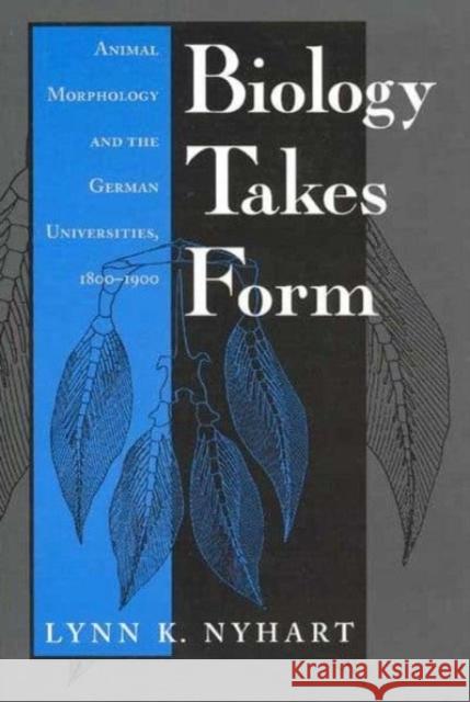 Biology Takes Form: Animal Morphology and the German Universities, 1800-1900 Lynn K. Nyhart 9780226610863 University of Chicago Press - książka