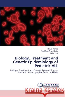 Biology, Treatment and Genetic Epidemiology of Pediatric ALL Nawaf Alanazi, Tashfeen Awan Khalid, Zafar Iqbal 9786202816328 LAP Lambert Academic Publishing - książka