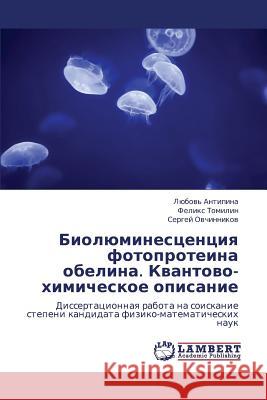 Biolyuminestsentsiya Fotoproteina Obelina. Kvantovo-Khimicheskoe Opisanie Antipina Lyubov'                         Tomilin Feliks                           Ovchinnikov Sergey 9783843300384 LAP Lambert Academic Publishing - książka