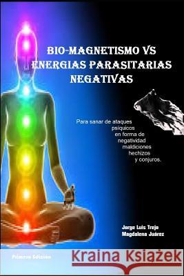 Biomagnetismo Vs Energías Parasitarias Negativas: Para sanar de ataque psíquicos en forma de negatividad maldiciones hechizos y conjuros Trejo, Jorge Luis 9781791358778 Independently Published - książka