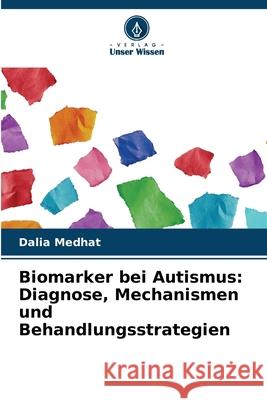 Biomarker bei Autismus: Diagnose, Mechanismen und Behandlungsstrategien Medhat, Dalia 9786208494612 Verlag Unser Wissen - książka