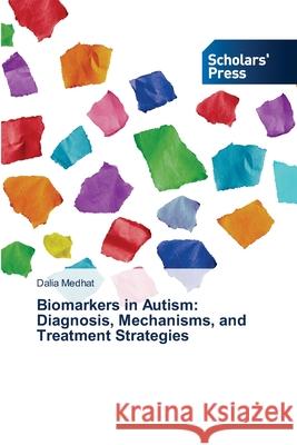 Biomarkers in Autism: Diagnosis, Mechanisms, and Treatment Strategies Medhat, Dalia 9786208847708 Scholars' Press - książka