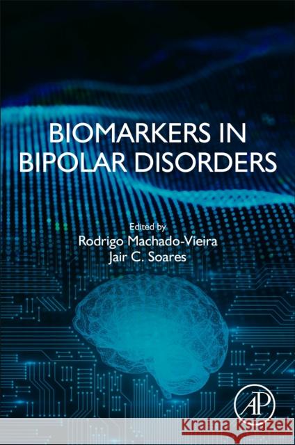 Biomarkers in Bipolar Disorders Rodrigo Machado-Vieira Jair Soares 9780128213988 Academic Press - książka