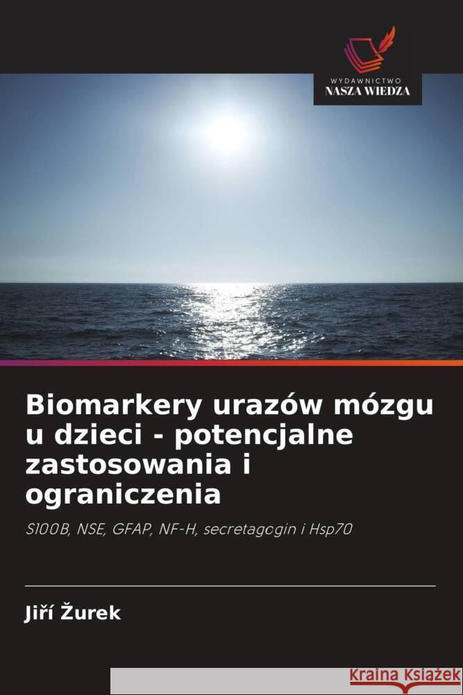 Biomarkery urazów mózgu u dzieci - potencjalne zastosowania i ograniczenia Zurek, Jirí 9786202876483 Wydawnictwo Nasza Wiedza - książka