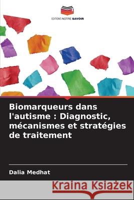 Biomarqueurs dans l'autisme : Diagnostic, mécanismes et stratégies de traitement Medhat, Dalia 9786208469016 Editions Notre Savoir - książka