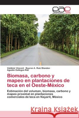 Biomasa, carbono y mapeo en plantaciones de teca en el Oeste-México Vincent, Valdimir 9786202102513 Editorial Académica Española - książka