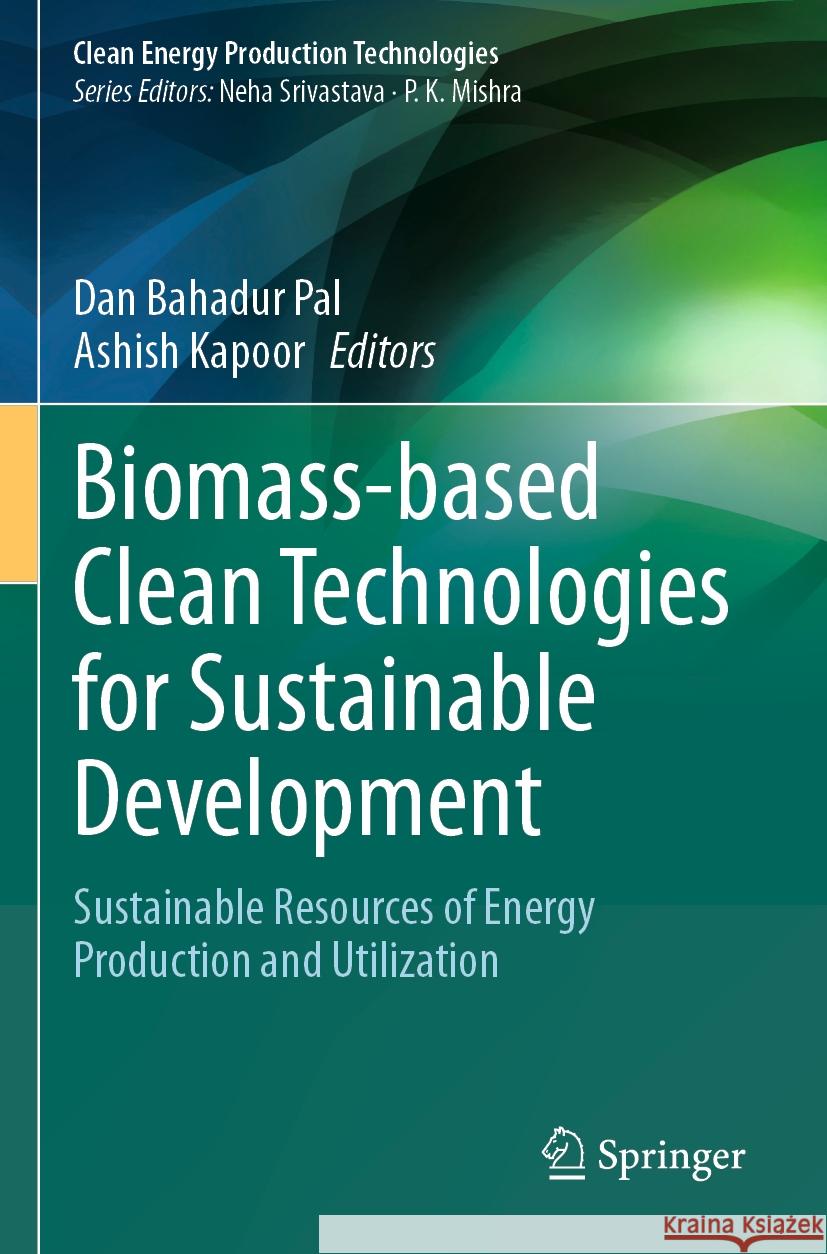 Biomass-Based Clean Technologies for Sustainable Development: Sustainable Resources of Energy Production and Utilization Dan Bahadur Pal Ashish Kapoor 9789819708499 Springer - książka