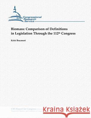 Biomass: Comparison of Definitions in Legislation Through the 112th Congress Kelsi Bracmort 9781481070546 Createspace - książka