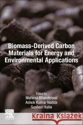Biomass-Derived Carbon Materials for Energy and Environmental Applications Mahima Khandelwal (Department of Materials Science and Engineering, Korea University, Seoul, South Korea), Ashok Kumar ( 9780323919159 Elsevier - Health Sciences Division - książka