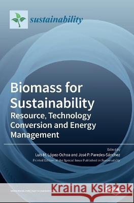 Biomass for Sustainability: Resource, Technology Conversion and Energy Management Jose P Paredes-Sanchez Luis M Lopez-Ochoa  9783036543437 Mdpi AG - książka