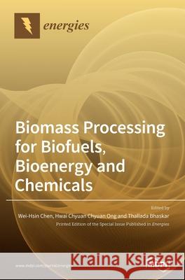 Biomass Processing for Biofuels, Bioenergy and Chemicals Wei-Hsin Chen Hwai Chyuan Ong Thallada Bhaskar 9783039289097 Mdpi AG - książka