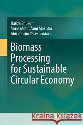 Biomass Processing for Sustainable Circular Economy Hafiza Shukor Muaz Moh Abu Zahrim Yaser 9789819662784 Springer - książka