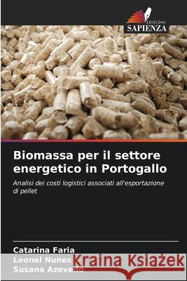 Biomassa per il settore energetico in Portogallo Faria, Catarina, Nunes, Leonel, Azevedo, Susana 9786207829194 Edizioni Sapienza - książka