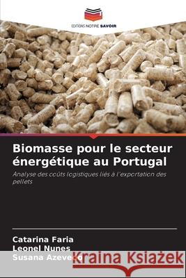 Biomasse pour le secteur ?nerg?tique au Portugal Catarina Faria Leonel Nunes Susana Azevedo 9786207829170 Editions Notre Savoir - książka