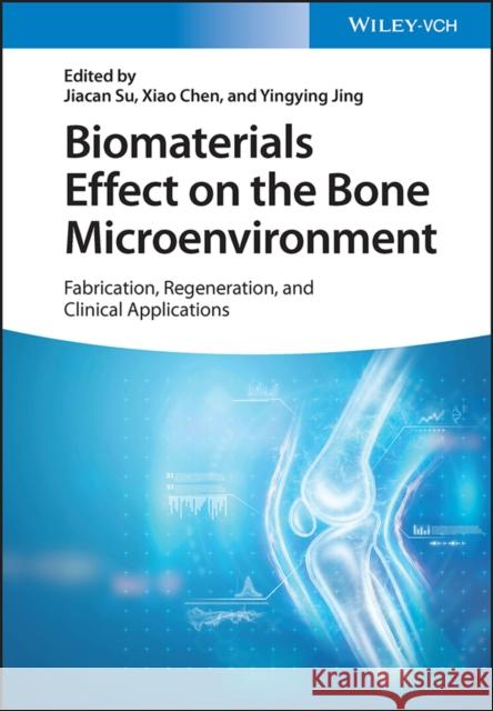 Biomaterials Effect on the Bone Microenvironment: Fabrication, Regeneration, and Clinical Applications Su, Jiacan 9783527350438 Wiley-VCH Verlag GmbH - książka