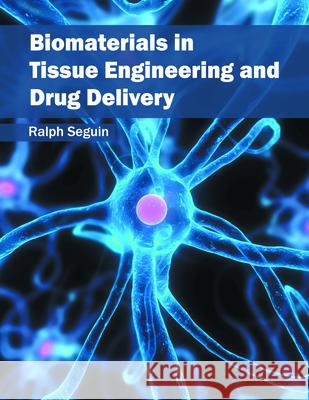 Biomaterials in Tissue Engineering and Drug Delivery Ralph Seguin 9781682861196 Syrawood Publishing House - książka