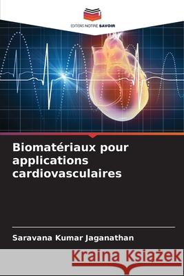 Biomatériaux pour applications cardiovasculaires Jaganathan, Saravana Kumar 9786202460439 Editions Notre Savoir - książka