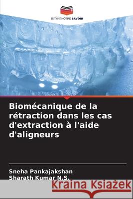 Biom?canique de la r?traction dans les cas d'extraction ? l'aide d'aligneurs Sneha Pankajakshan Sharath Kuma 9786209504587 Editions Notre Savoir - książka