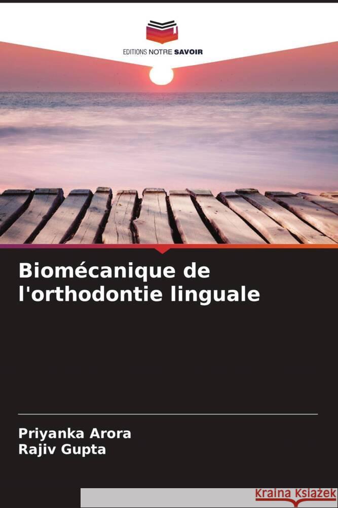 Biom?canique de l'orthodontie linguale Priyanka Arora Rajiv Gupta 9786207299331 Editions Notre Savoir - książka