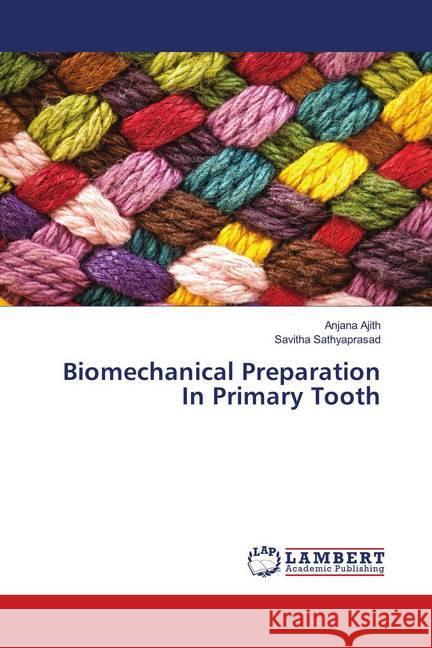 Biomechanical Preparation In Primary Tooth Ajith, Anjana; Sathyaprasad, Savitha 9786139864102 LAP Lambert Academic Publishing - książka