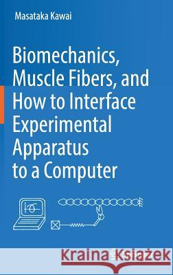 Biomechanics, Muscle Fibers, and How to Interface Experimental Apparatus to a Computer Masataka Kawai 9783319720340 Springer - książka