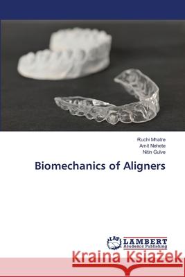 Biomechanics of Aligners Ruchi Mhatre Amit Nehete Nitin Gulve 9786207804740 LAP Lambert Academic Publishing - książka