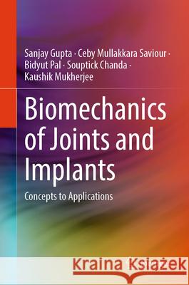 Biomechanics of Joints and Implants: Concepts to Applications Sanjay Gupta, Ceby Mullakkara Saviour, Bidyut Pal 9789819605859 Springer Nature Switzerland AG - książka
