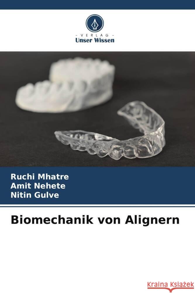 Biomechanik von Alignern Ruchi Mhatre Amit Nehete Nitin Gulve 9786207981922 Verlag Unser Wissen - książka