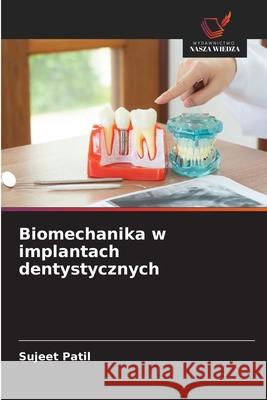 Biomechanika w implantach dentystycznych Patil, Sujeet 9786202367387 Wydawnictwo Nasza Wiedza - książka