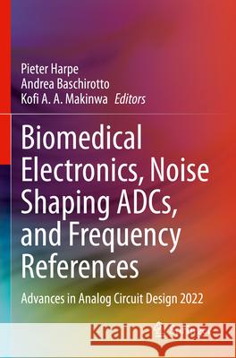 Biomedical Electronics, Noise Shaping Adcs, and Frequency References: Advances in Analog Circuit Design 2022 Pieter Harpe Andrea Baschirotto Kofi A. a. Makinwa 9783031289149 Springer - książka