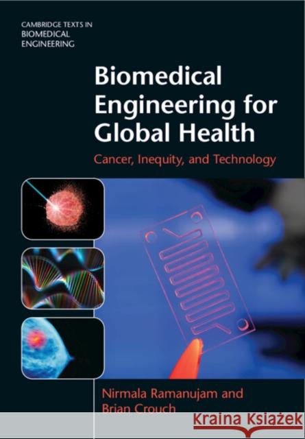 Biomedical Engineering for Global Health: Cancer, Inequity, and Technology Nirmala Ramanujam Brian Crouch 9781108833448 Cambridge University Press - książka