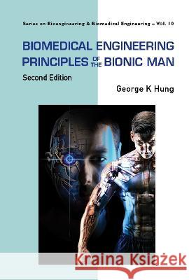 Biomedical Engineering Principles of the Bionic Man (Second Edition) George K. Hung 9789811259180 World Scientific Publishing Company - książka