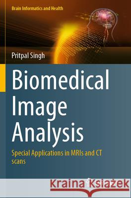 Biomedical Image Analysis: Special Applications in Mris and CT Scans Pritpal Singh 9789819999415 Springer - książka