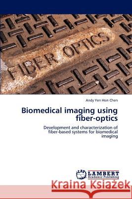 Biomedical imaging using fiber-optics Andy Yen Hsin Chen 9783659162039 LAP Lambert Academic Publishing - książka