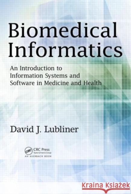 Biomedical Informatics: An Introduction to Information Systems and Software in Medicine and Health David J. Lubliner 9781466596207 Auerbach Publications - książka