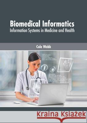 Biomedical Informatics: Information Systems in Medicine and Health Cole Webb 9781632428790 Foster Academics - książka