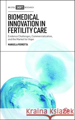 Biomedical Innovation in Fertility Care: Evidence Challenges, Commercialization and the Market for Hope Manuela (Queen Mary University of London) Perrotta 9781529236743 Bristol University Press - książka