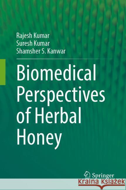 Biomedical Perspectives of Herbal Honey Rajesh Kumar Suresh Kumar Shamsher Singh Kanwar 9789819715282 Springer - książka