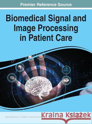 Biomedical Signal and Image Processing in Patient Care Maheshkumar H. Kolekar Vinod Kumar 9781522528296 Medical Information Science Reference - książka