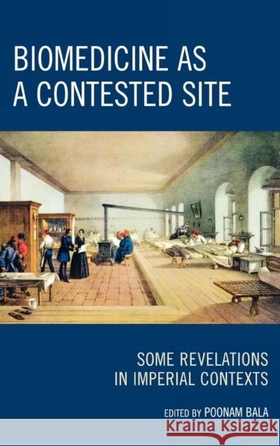 Biomedicine as a Contested Site: Some Revelations in Imperial Contexts Bala, Poonam 9780739124604 Lexington Books - książka