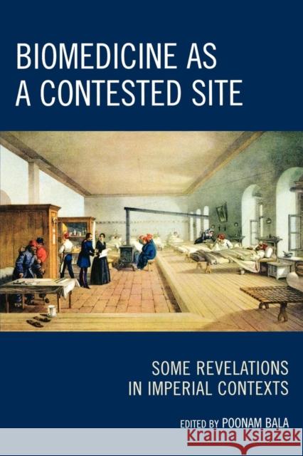 Biomedicine as a Contested Site: Some Revelations in Imperial Contexts Bala, Poonam 9780739124611 Lexington Books - książka