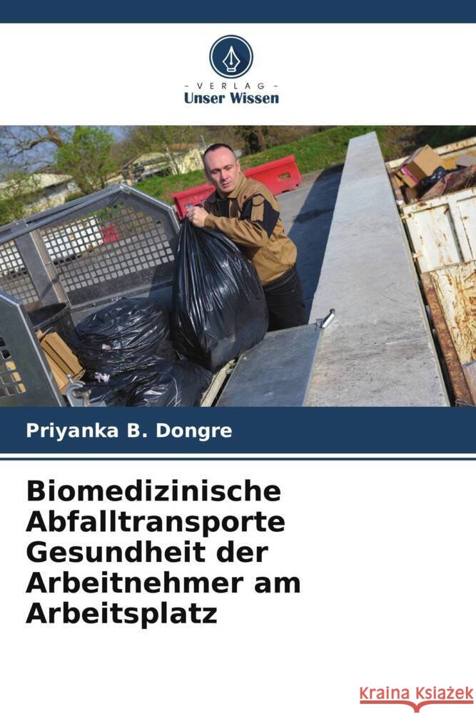 Biomedizinische Abfalltransporte Gesundheit der Arbeitnehmer am Arbeitsplatz Priyanka B. Dongre Rahul K. Kamble 9786205026663 Verlag Unser Wissen - książka