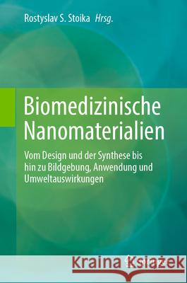 Biomedizinische Nanomaterialien: Vom Design Und Der Synthese Bis Hin Zu Bildgebung, Anwendung Und Umweltauswirkungen Rostyslav Stoika 9783031618765 Springer - książka