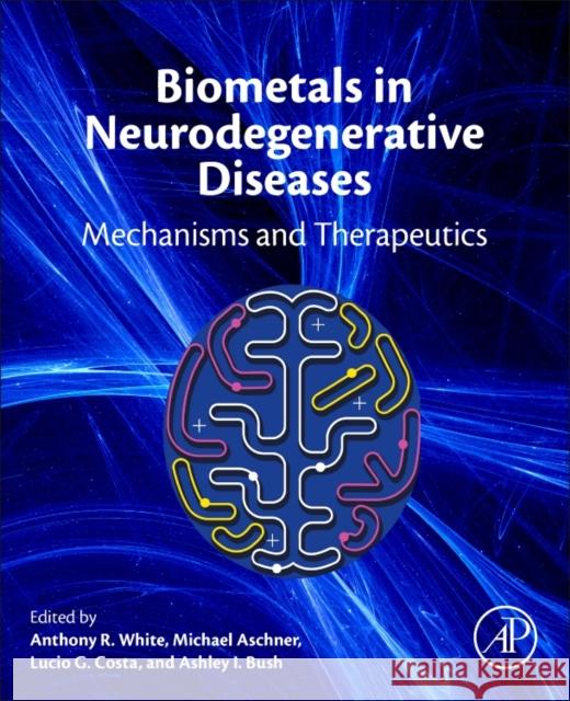 Biometals in Neurodegenerative Diseases: Mechanisms and Therapeutics Anthony R. White Michael Aschner Lucio G. Costa 9780128045626 Academic Press - książka