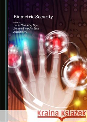 Biometric Security Jiankun Hu, David Chek Ling Ngo, Andrew Beng Jin Teoh 9781443871839 Cambridge Scholars Publishing (RJ) - książka